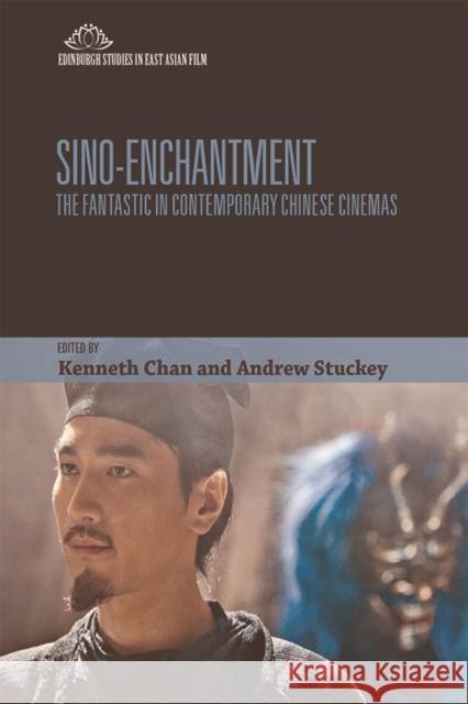 Sino-Enchantment: The Fantastic in Contemporary Chinese Cinemas Kenneth Chan Andrew Stuckey  9781474460842 Edinburgh University Press - książka