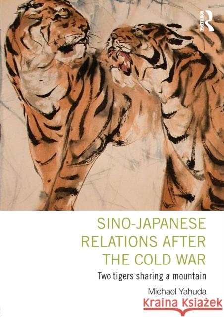 Sino-Japanese Relations After the Cold War: Two Tigers Sharing a Mountain Yahuda, Michael 9780415843089  - książka