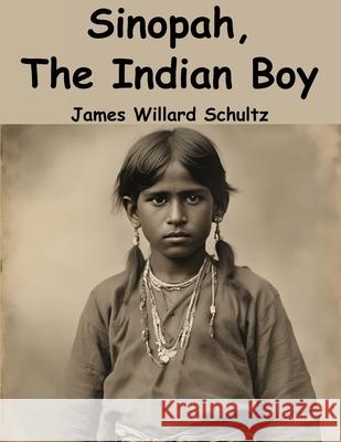 Sinopah, The Indian Boy James Willard Schultz 9781836572138 Magic Publisher - książka