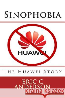 Sinophobia: The Huawei Story Eric C. Anderson 9781482006735 Createspace - książka