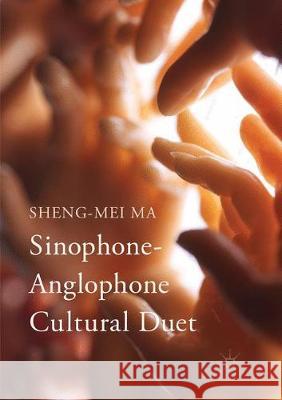 Sinophone-Anglophone Cultural Duet Sheng-Mei Ma 9783319863061 Palgrave MacMillan - książka