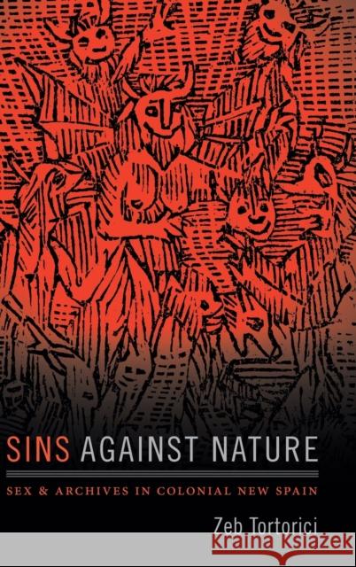 Sins against Nature: Sex and Archives in Colonial New Spain Tortorici, Zeb 9780822371328 Duke University Press - książka