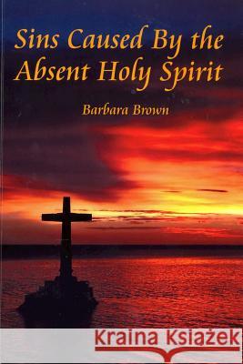 Sins Caused By the Absent holy Spirit Brown, Barbara 9781502359339 Createspace Independent Publishing Platform - książka