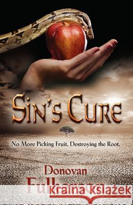 Sin's Cure: No More Picking Fruit, Destroying the Root Fulkerson, Donovan 9781614345220 Booklocker.com - książka