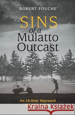 Sins of a Mulatto Outcast: An 18-Hole Wayward Identity Quest Robert Fouche' 9781491756546 iUniverse - książka