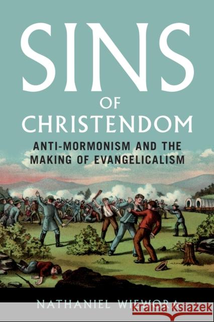Sins of Christendom: Anti-Mormonism and the Making of Evangelicalism Nathaniel Wiewora 9780252087783 University of Illinois Press - książka