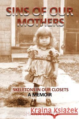 Sins of Our Mothers: Skeletons in Our Closets Shana K. Dines 9781539644224 Createspace Independent Publishing Platform - książka
