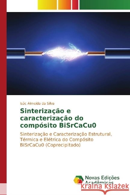 Sinterização e caracterização do compósito BiSrCaCu0 : Sinterização e Caracterização Estrutural, Térmica e Elétrica do Compósito BiSrCaCu0 (Coprecipitado) Silva, Isác Almeida da 9783330755642 Novas Edicioes Academicas - książka