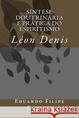 Síntese Doutrinária e Prática do Espiritismo Freitas, Eduardo Filipe 9781545060063 Createspace Independent Publishing Platform - książka