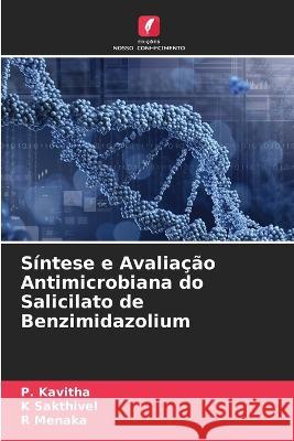 Sintese e Avaliacao Antimicrobiana do Salicilato de Benzimidazolium P Kavitha K Sakthivel R Menaka 9786205825914 Edicoes Nosso Conhecimento - książka