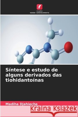 Síntese e estudo de alguns derivados das tiohidantoínas Djahieche, Madiha 9786630373172 Edicoes Nosso Conhecimento - książka