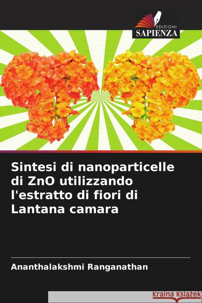 Sintesi di nanoparticelle di ZnO utilizzando l'estratto di fiori di Lantana camara Ranganathan, Ananthalakshmi 9786205472293 Edizioni Sapienza - książka