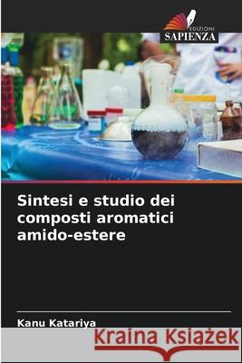 Sintesi e studio dei composti aromatici amido-estere Katariya, Kanu 9786209264467 Edizioni Sapienza - książka