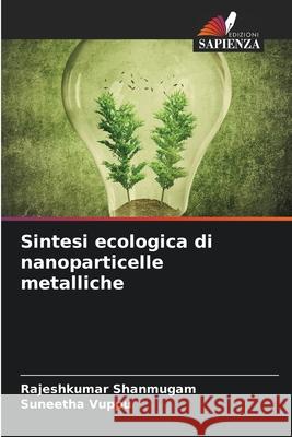 Sintesi ecologica di nanoparticelle metalliche Shanmugam, Rajeshkumar, Vuppu, Suneetha 9786208778576 Edizioni Sapienza - książka