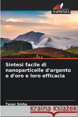 Sintesi facile di nanoparticelle d'argento e d'oro e loro efficacia Tanur Sinha 9783639856729 Edizioni Sapienza - książka