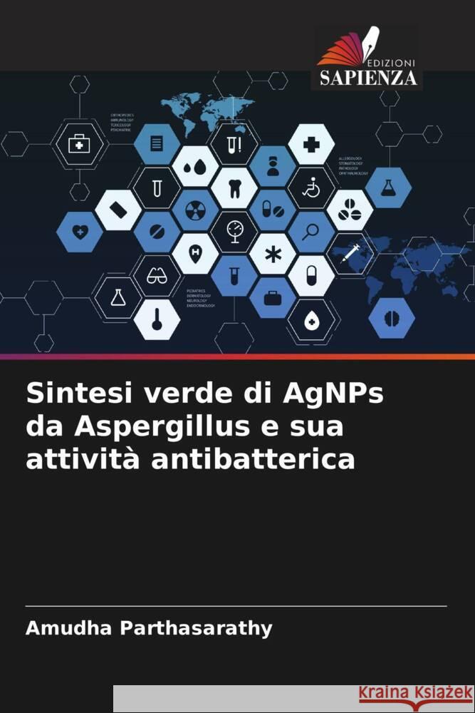 Sintesi verde di AgNPs da Aspergillus e sua attività antibatterica Parthasarathy, Amudha 9786204867083 Edizioni Sapienza - książka