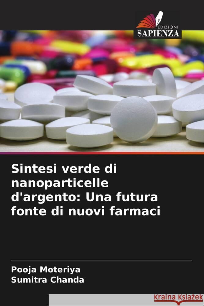 Sintesi verde di nanoparticelle d'argento: Una futura fonte di nuovi farmaci Pooja Moteriya Sumitra Chanda 9786207374021 Edizioni Sapienza - książka