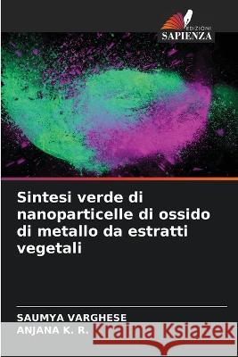 Sintesi verde di nanoparticelle di ossido di metallo da estratti vegetali Saumya Varghese Anjana K R  9786206117100 Edizioni Sapienza - książka
