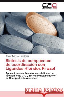 Sintesis de Compuestos de Coordinacion Con Ligandos Hibridos Pirazol Miguel Guerrer 9783844341379 Editorial Acad Mica Espa Ola - książka