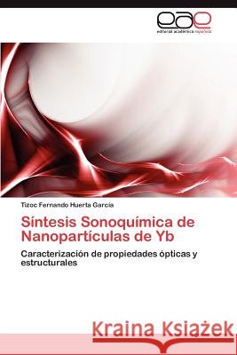 Síntesis Sonoquímica de Nanopartículas de Yb Huerta García Tizoc Fernando 9783847358923 Editorial Acad Mica Espa Ola - książka