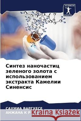 Sintez nanochastic zelenogo zolota s ispol'zowaniem äxtrakta Kamelii Sinensis Varghese, Saumia, K R, ANZhANA 9786206195146 Sciencia Scripts - książka