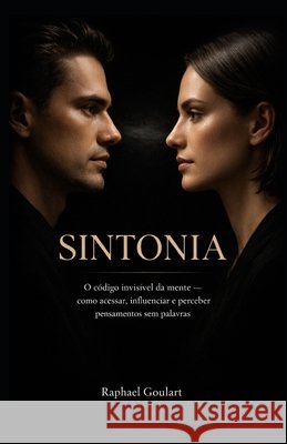 Sintonia: O código invisível da mente - como acessar, influenciar e perceber pensamentos sem palavras Goulart, Raphael 9798254840121 Independently Published - książka