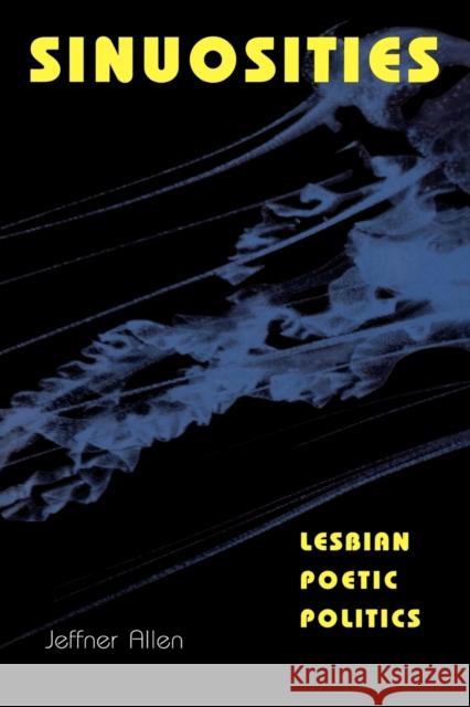 Sinuosities, Lesbian Poetic Politics Jeffner Allen 9780253210463 Indiana University Press - książka
