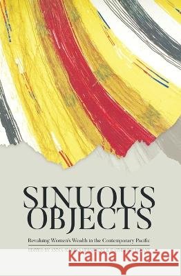 Sinuous Objects: Revaluing Women's Wealth in the Contemporary Pacific Hermkens, Anna-Karina, Lepani, Katherine 9781760461331 Anu Press - książka