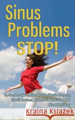 Sinus Problems STOP! - The Complete Guide on Sinus Infection, Sinusitis Symptoms, Sinusitis Treatment, & Secrets to Natural Sinus Relief without Harsh Asmus, Susan E. 9781500150389 Createspace - książka