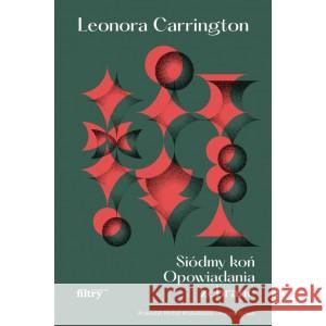 Siódmy koń Opowiadania zebrane Leonora Carrington 9788396270641 Filtry - książka