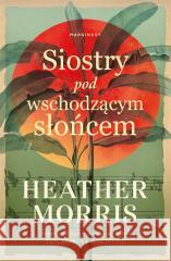 Siostry pod wschodzącym słońcem MORRIS HEATHER 9788367996006 MARGINESY - książka