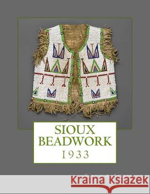 Sioux Beadwork: 1933 Carrie a. Lyford Indian Office                            Department of the Interior 9781717248299 Createspace Independent Publishing Platform - książka