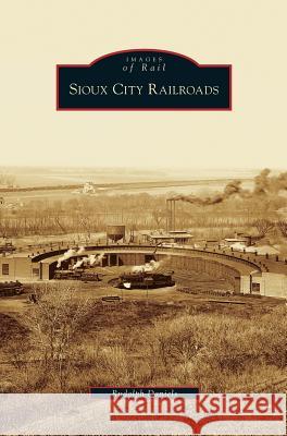 Sioux City Railroads Rudolph Daniels (Western Iowa Tech Community College) 9781531632649 Arcadia Publishing Library Editions - książka