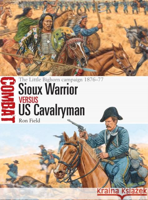 Sioux Warrior vs US Cavalryman: The Little Bighorn campaign 1876–77 Ron Field 9781472831880 Osprey Publishing (UK) - książka