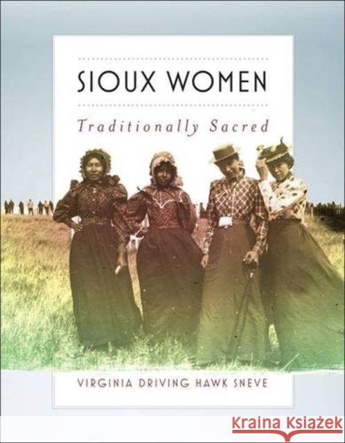 Sioux Women: Traditionally Sacred Virginia Driving Hawk Sneve 9781941813072 South Dakota State Historical Society - książka