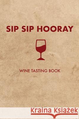 Sip Sip Hooray: Wine Tasting Book Dan Lett 9781093798487 Independently Published - książka