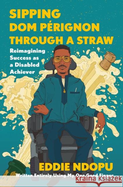 Sipping Dom Pérignon Through a Straw: Reimagining Success as a Disabled Achiever Ndopu, Eddie 9780306829062 Legacy Lit - książka