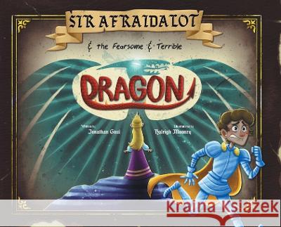 Sir Afraidalot and the Fearsome and Terrible Dragon Jonathan Gaul Haleigh Mooney 9781039121270 FriesenPress - książka