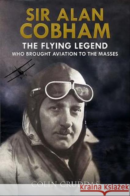 Sir Alan Cobham: The Flying Legend Who Brought Aviation to the Masses Colin Cruddas 9781526738400 Air World - książka