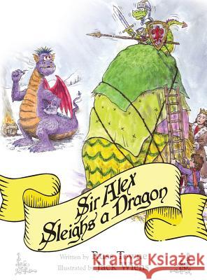 Sir Alex Sleighs a Dragon Russ Towne Jack Wiens 9780692945490 Russ Towne - książka