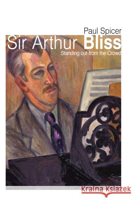 Sir Arthur Bliss: Standing out from the Crowd Paul Spicer 9780719816338 The Crowood Press - książka