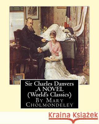 Sir Charles Danvers, By Mary Cholmondeley A NOVEL (World's Classics) Cholmondeley, Mary 9781534923195 Createspace Independent Publishing Platform - książka
