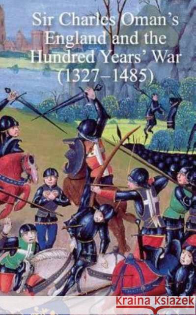 Sir Charles Oman's England and the Hundred Years' War (1327-1485) Sir Charles William Oman 9781783313013 Naval & Military Press - książka