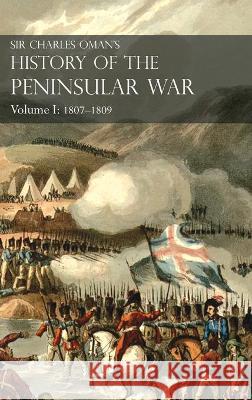 Sir Charles Oman's History of the Peninsular War Volume I: 1807-1809. From the Treaty of Fontainebleau to the Battle of Corunna: 1807-1809 Sir Charles Oman 9781783315857 Naval & Military Press - książka