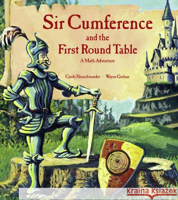 Sir Cumference and the First Round Table: A Math Adventure Cindy Neuschwander Wayne Geehan 9781570911606 Charlesbridge Publishing - książka