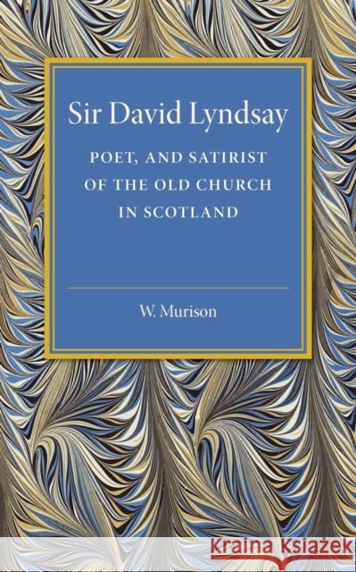 Sir David Lyndsay: Poet, and Satirist of the Old Church in Scotland W. Murison 9781107505346 Cambridge University Press - książka