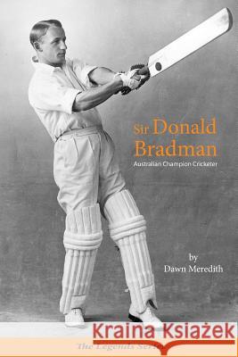 Sir Donald Bradman: Australian Champion Cricketer Dawn Meredith 9780987483218 Moshpit Publishing - książka