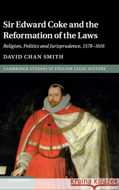 Sir Edward Coke and the Reformation of the Laws David Chan Smith 9781107069299 CAMBRIDGE UNIVERSITY PRESS - książka