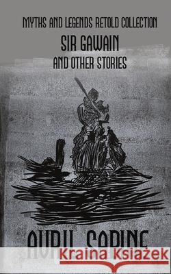 Sir Gawain And Other Stories: Myths And Legends Retold Collection Avril Sabine 9781925617061 Cracked Acorn Productions - książka