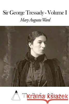 Sir George Tressady - Volume I Mary Augusta Ward The Perfect Library 9781507657867 Createspace - książka